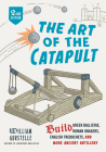 The Art of the Catapult: Build Greek Ballistae, Roman Onagers, English Trebuchets, And More Ancient Artillery By William Gurstelle Cover Image