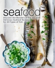 Seafood: Discover the Wonders of the Sea with Delicious Seafood Recipes for All-Types of Fish Cover Image