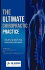The Ultimate Chiropractic Practice: How You Can Double Your Income in 60 Days or Less Without Feeling Overwhelmed Cover Image