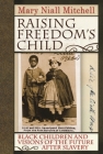 Raising Freedom's Child: Black Children and Visions of the Future After Slavery (American History and Culture #6) By Mary Niall Mitchell Cover Image