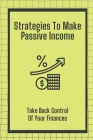 Strategies To Make Passive Income: Take Back Control Of Your Finances: How To Achieve Financial Freedom By Joana Catenaccio Cover Image