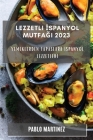 Lezzetli İspanyol Mutfağı 2023: Yemeklerden Tapaslara İspanyol Lezzetleri By Pablo Martinez Cover Image