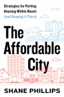 The Affordable City: Strategies for Putting Housing Within Reach (and Keeping it There) By Shane Phillips Cover Image