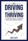 Just Driving to Thriving: A Leadership Guide to Decrease Stress and Increase Profits Cover Image