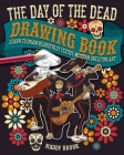 The Day of the Dead Drawing Book: Learn to Draw Beautifully Festive Mexican Skeleton Art Cover Image