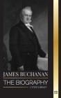 James Buchanan: The biography of the 15th president of the United States and his unpopular legacy (History) By United Library Cover Image