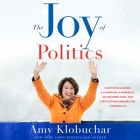 The Joy of Politics: Surviving Cancer, a Campaign, a Pandemic, an Insurrection, and Life's Other Unexpected Curveballs By Amy Klobuchar, Amy Klobuchar (Read by) Cover Image