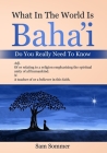 What In The World Is Baha'i Do You Really Need To Know: Adj. Of or relating to a religion emphasizing the spiritual unity of all mankind. N. A teacher Cover Image