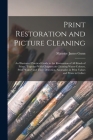 Print Restoration and Picture Cleaning: An Illustrated Practical Guide to the Restoration of all Kinds of Prints, Together With Chapters on Cleaning W By Maurice James Gunn Cover Image