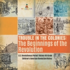 Trouble in the Colonies: The Beginnings of the Revolution U.S. Revolutionary Period History 4th Grade Children's American Revolution History By Baby Professor Cover Image