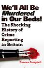 We'll All Be Murdered in Our Beds!: The Shocking History By Duncan Campbell Cover Image