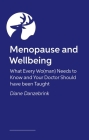 Menopause and Wellbeing: What Every Wo(man) Needs to Know and Your Doctor Should Have Been Taught By Diane Danzebrink Cover Image
