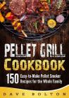 Pellet Grill Cookbook: 150 Easy-to-Make Pellet Smoker Recipes for the Whole Family Cover Image