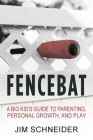 Fencebat: A Big Kid's Guide to Parenting, Personal Growth, and Play By Jim Schneider Cover Image