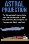 Astral Projection: The ultimate astral projection guide with tips and techniques for astral travel, discovering the astral plane, and hav By Peter Longley Cover Image
