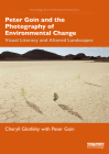 Peter Goin and the Photography of Environmental Change: Visual Literacy and Altered Landscapes (Routledge Environmental Humanities) By Cheryll Glotfelty, Peter Goin Cover Image