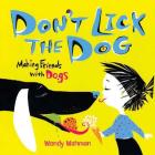 Don't Lick the Dog: Making Friends with Dogs By Wendy Wahman, Wendy Wahman (Illustrator) Cover Image