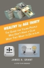 Wealthy by Age Thirty: The Guide for Young People Who Don't Have a Clue What They Want to Do in Life By James A. Grant Cover Image