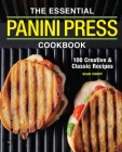 The Essential Panini Press Cookbook: 100 Creative and Classic Recipes By Sean Curry Cover Image