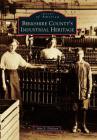 Berkshire County's Industrial Heritage (Images of America) By John S. Dickson Cover Image