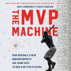 The MVP Machine Lib/E: How Baseball's New Nonconformists Are Using Data to Build Better Players Cover Image