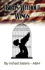 Birds Without Wings: True Short Stories By Irshad Sisters - A and M Cover Image