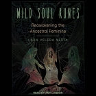 Wild Soul Runes Lib/E: Reawakening the Ancestral Feminine By Lara Veleda Vesta, Amy Landon (Read by) Cover Image
