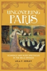 Uncovering Paris: Scandals and Nude Spectacles in the Belle Époque By Lela F. Kerley Cover Image