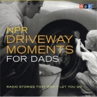 NPR Driveway Moments for Dads Lib/E: Radio Stories That Won't Let You Go By Npr, Npr (Producer), Scott Simon (Read by) Cover Image