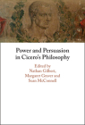 Power and Persuasion in Cicero's Philosophy By Nathan Gilbert (Editor), Margaret Graver (Editor), Sean McConnell (Editor) Cover Image