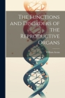 The Functions and Disorders of the Reproductive Organs By William Acton Cover Image