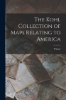 The Kohl Collection of Maps Relating to America [microform] Cover Image