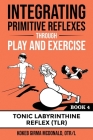 Integrating Primitive Reflexes Through Play and Exercise: An Interactive Guide to the Tonic Labyrinthine Reflex (TLR) Cover Image