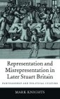 Representation and Misrepresentation in Later Stuart Britain: Partisanship and Political Culture By Mark Knights Cover Image