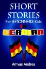 SHORT STORIES for BEGINNERS Kids IN GERMAN: A Unique German English Dual Language Book Volume 1! By Amyas Andrea Cover Image