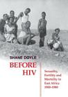 Before HIV: Sexuality, Fertility and Mortality in East Africa, 1900-1980 (British Academy Postdoctoral Fellowship Monographs) By Shane Doyle Cover Image