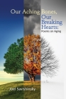 Our Aching Bones, Our Breaking Hearts: Poems on Aging By Joel Savishinsky Cover Image