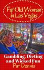 Fat Old Woman in Las Vegas: Gambling, Dieting and Wicked Fun Cover Image