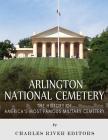 Arlington National Cemetery: The History of America's Most Famous Military Cemetery Cover Image