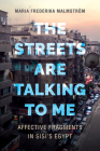 The Streets Are Talking to Me: Affective Fragments in Sisi's Egypt By Maria Frederika Malmström Cover Image