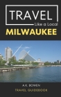 Travel Like a Local Milwaukee: Milwaukee Wisconsin Travel Guidebook Cover Image