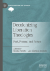 Decolonizing Liberation Theologies: Past, Present, and Future (Postcolonialism and Religions) By Nicolás Panotto (Editor), Luis Martínez Andrade (Editor) Cover Image