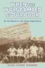 When the Wolf Camped at Our Door: My Childhood in the Great Depression Cover Image