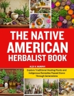 The Native American Herbalist Book: Explore Traditional Healing Plants and Indigenous Remedies Passed Down Through Generations Cover Image