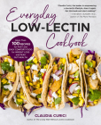 Everyday Low-Lectin Cookbook: More than 100 Recipes for Fast and Easy Comfort Food for Weight Loss and Peak Gut Health By Claudia Curici Cover Image