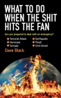 What to Do When the Shit Hits the Fan: THE ULTIMATE PREPPER?S GUIDE TO PREPARING FOR, AND COPING WITH, ANY EMERGENCY By David Black Cover Image
