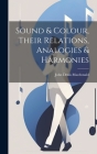 Sound & Colour, Their Relations, Analogies & Harmonies By John Denis MacDonald Cover Image