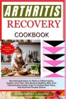 Arthritis Recovery Cookbook: Nourishing Recipes To Reduce Inflammatio Soothe Joint Pain, And Restore Mobility With Anti-Inflammatory Foods, Easy-To Cover Image