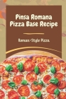 Pinsa Romana Pizza Base Recipe: Roman-Style Pizza: Low Fat Pizza Alternatives By Raymond Refsal Cover Image