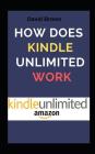 How Does Kindle Unlimited Work: ...Everything You Need to Know about Kindle Unlimited By David Brown Cover Image